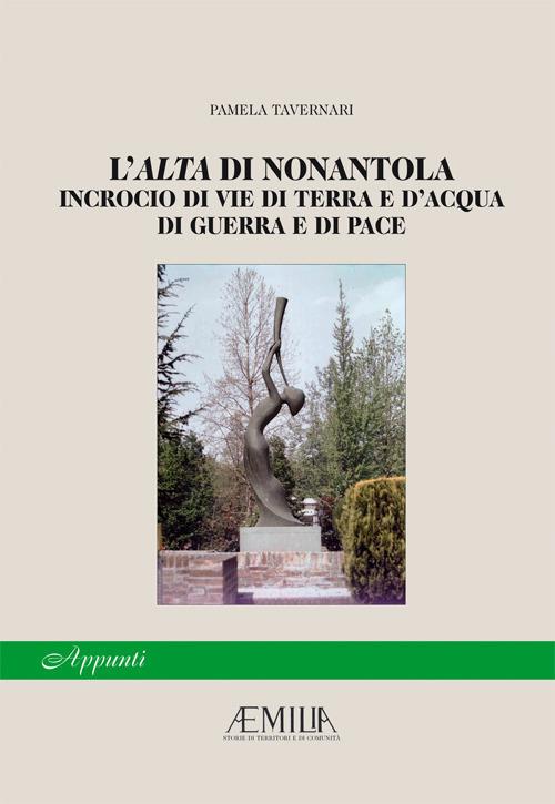 L'Alta di Nonantola. incrocio di vie di terra e d'acqua, di guerra e di pace - Pamela Tavernari,Massimo Baldini,Fausto Ciuffi - copertina