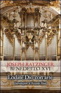 Lodate Dio con arte - Benedetto XVI (Joseph Ratzinger) - copertina