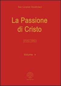 Opera omnia. Vol. 5: La passione di Cristo. - Giustiniani Lorenzo (san) - copertina