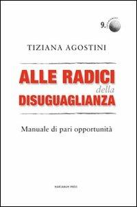 Alle radici della disuguaglianza. Manuali di pari opportunità - Tiziana Agostini - copertina