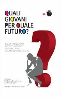 Quali giovani per quale futuro? Dalla formazione all'occupazione, i giovani visti dal mondo del lavoro - copertina