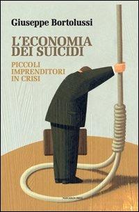 L' economia dei suicidi. Piccoli imprenditori in crisi - Giuseppe Bortolussi - copertina