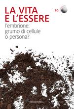 La vita e l'essere. L'embrione: grumo di cellule o persona?