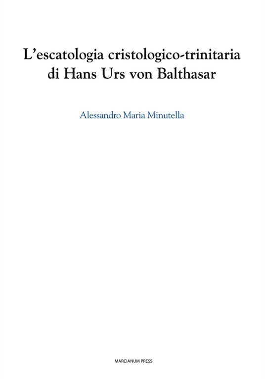 L' escatologia cristologico-trinitaria di Hans Urs von Balthasar - Alessandro M. Minutella - copertina