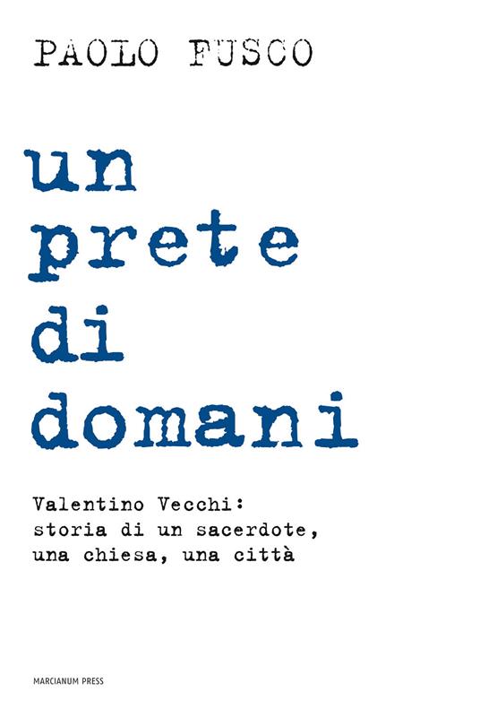 Un prete di domani. Valentino Vecchi: storia di un sacerdote, una chiesa, una città - Paolo Fusco - copertina