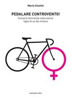 Pedalare controvento. Ciclismo femminile nella storia: figlio di un dio minore