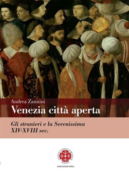 Venezia città aperta. Gli stranieri e la Serenissima XIV-XVIII sec. - Andrea Zannini - ebook