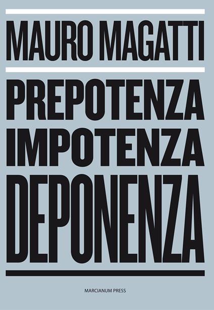 Prepotenza, impotenza, deponenza - Mauro Magatti - copertina