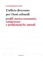 L' ufficio diocesano per i beni culturali. Profili storico-normativi, competenze e problematiche attuali