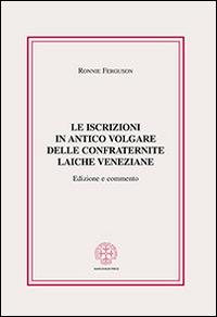 Le iscrizioni in antico volgare delle confraternite laiche veneziane - Ronnie Ferguson - copertina