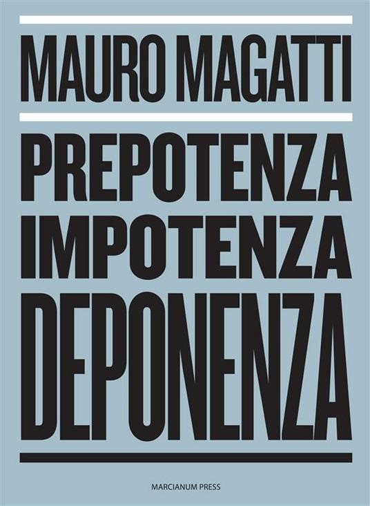 Prepotenza, impotenza, deponenza - Mauro Magatti - ebook