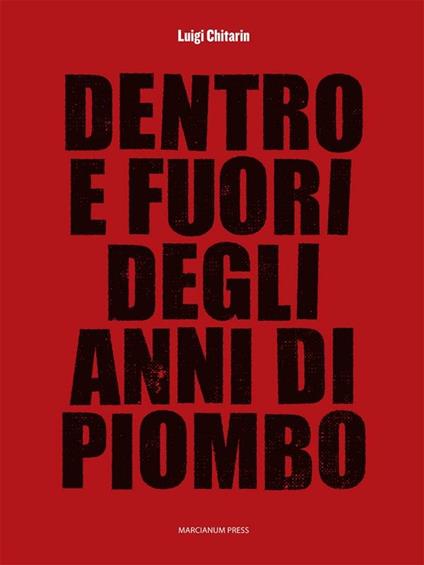 Dentro e fuori gli anni di piombo. Scritti vari su economia e società e fine del marxismo, 1960-2010 - Luigi Chitarin - ebook