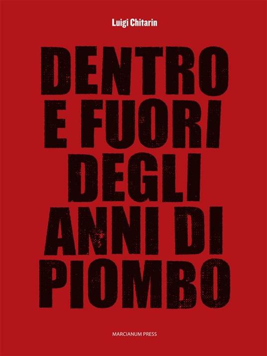 Dentro e fuori gli anni di piombo. Scritti vari su economia e società e fine del marxismo, 1960-2010 - Luigi Chitarin - ebook