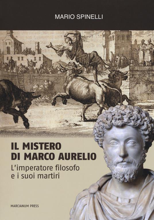 Il mistero di Marco Aurelio. L'imperatore filosofo e i suoi martiri - Mario Spinelli - copertina