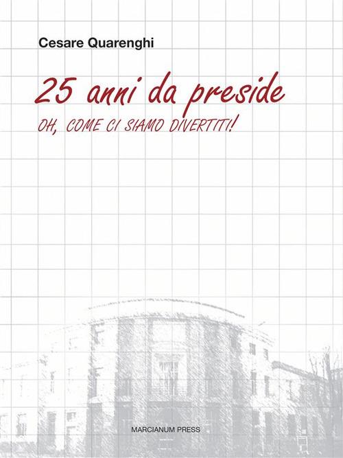 25 anni da preside. Oh, come ci siamo divertiti! - Cesare Quarenghi - ebook