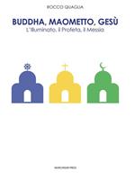 Buddha, Maometto, Gesù. L'Illuminato, il Profeta, il Messia