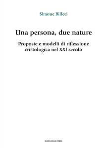 Una persona, due nature. Proposte e modelli di riflessione cristologica nel XXI secolo