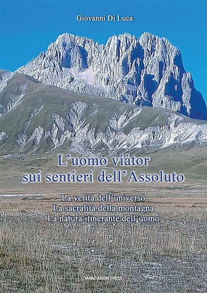 L' Uomo viàtor sui sentieri dell'Assoluto. La verità dell'universo. La sacralità della montagna. La natura itinerante dell'uomo - Giovanni Di Luca - copertina