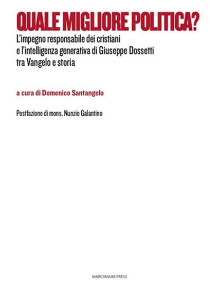 Quale migliore politica? L'impegno responsabile dei cristiani e l'intelligenza generativa di Giuseppe Dossetti tra Vangelo e storia - Domenico Santangelo - ebook