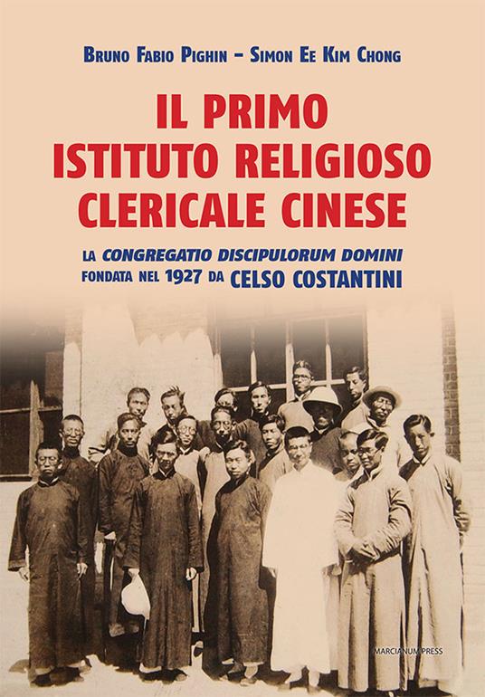 Il primo istituto religioso clericale cinese. La «Congregatio Discipulorum Domini» fondata nel 1927 da Celso Costantini - Simon Ee Kim Chong,Bruno Fabio Pighin - copertina