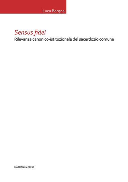 Sensus fidei. Rilevanza canonico-istituzionale del sacerdozio comune - Luca Borgna - copertina
