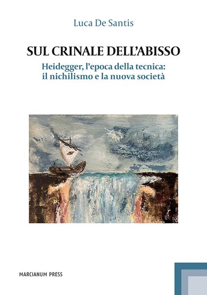 Sul crinale dell'abisso. Heidegger, l’epoca della tecnica: il nichilismo e la nuova società - Luca De Santis - copertina