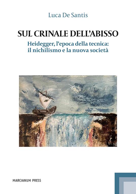 Sul crinale dell'abisso. Heidegger, l’epoca della tecnica: il nichilismo e la nuova società - Luca De Santis - copertina