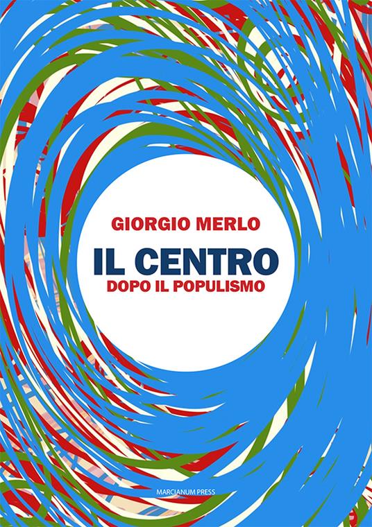 Il centro. Dopo il populismo - Giorgio Merlo - copertina