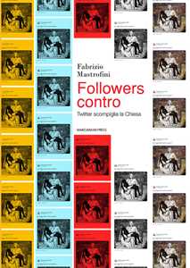 Libro Followers contro. Twitter scompiglia la Chiesa Fabrizio Mastrofini