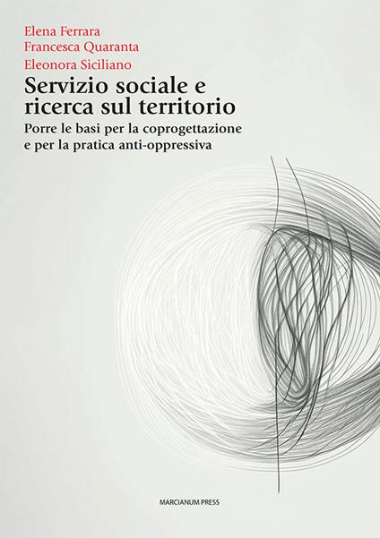 Servizio sociale e ricerca sul territorio. Porre le basi per la coprogettazione e per la pratica anti-oppressiva - Elena Ferrara,Francesca Quaranta,Eleonora Siciliano - copertina
