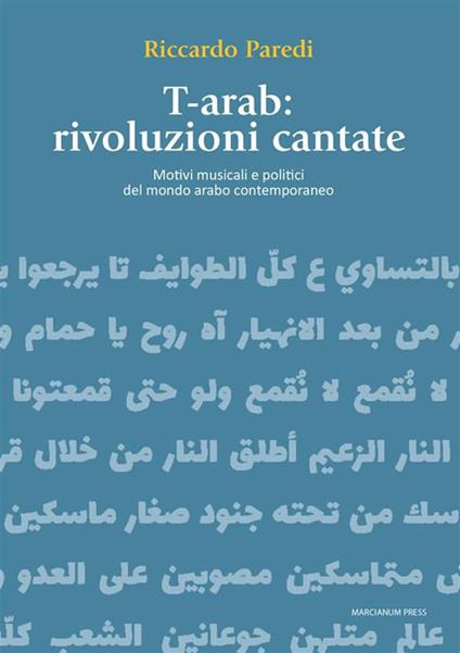 T-arab: rivoluzioni cantate. Motivi musicali e politici del mondo arabo contemporaneo - Riccardo Paredi - ebook