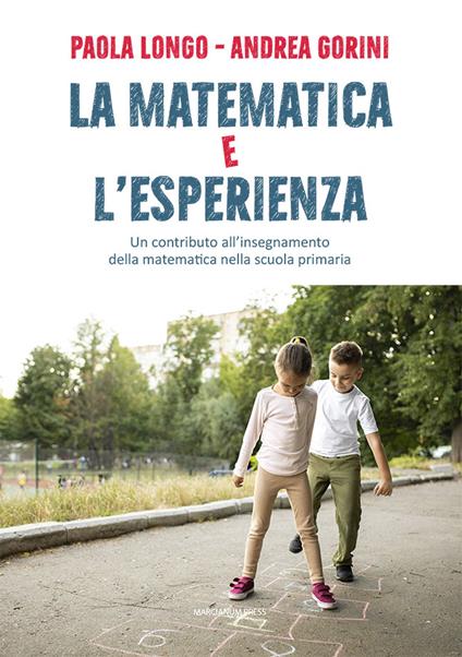 La matematica e l'esperienza. Un contributo all’insegnamento della matematica nella scuola primaria - Paola Longo,Andrea Gorini - copertina