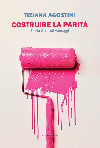 Costruire la parità. Storia ostacoli vantaggi - Tiziana Agostini - copertina