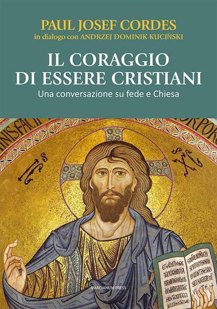 Il coraggio di essere cristiani. Una conversazione su fede e Chiesa - Paul Josef Cordes,Andrzej Dominik Kucinski - copertina