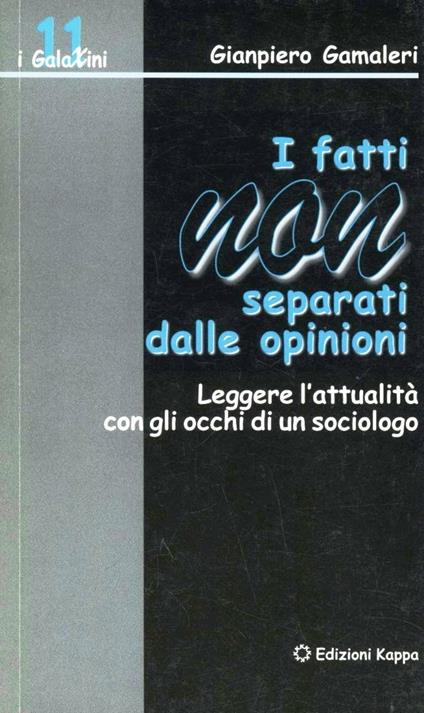 I fatti non separati dalle opinioni. Leggere l'attualità con gli occhi di un sociologo - Gianpiero Gamaleri - copertina