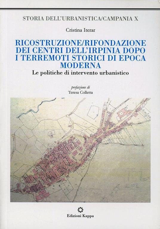 Ricostruzione/rifondazione dei centri dell'Irpinia dopo i terremoti storici di epoca moderna. Le politiche di intervento urbanistico - Cristina Iterar - copertina