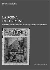La scena del crimine. Storia e tecniche dell'investigazione scientifica - Luca Marrone - copertina