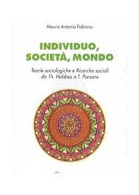 Individuo, società, mondo. Teorie sociologiche e ricerche sociali da Th. Hobbes a T. Parson - Mauro Antonio Fabiano - copertina