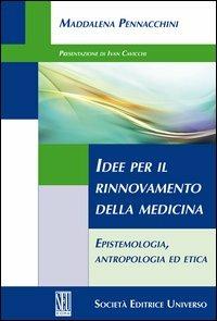 Idee per il rinnovamento della medicina. Epistemologia, antropologia ed etica - Maddalena Pennacchini - copertina
