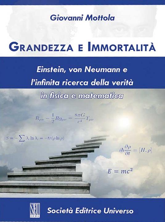 Grandezza e immortalità. Einstein, von Neumann e l'infinita ricerca della verità in fisica e matematica - Giovanni Mottola - copertina