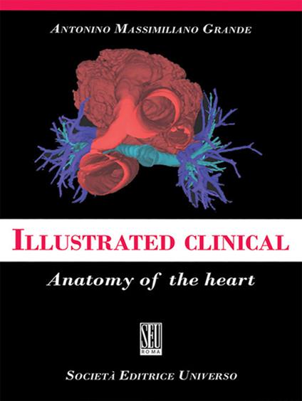 Illustrated clinical anatomy of the heart - Antonino Massimiliano Grande - copertina