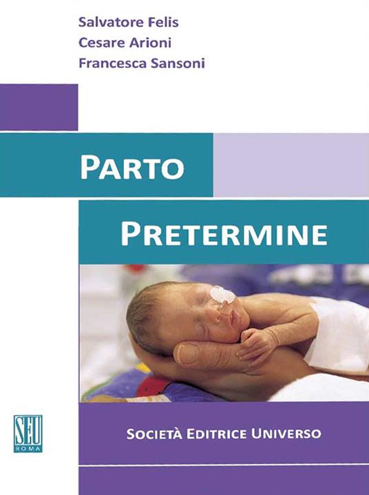Parto pretermine - Salvatore Felis,Cesare Arioni,Francesca Sansoni - copertina