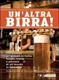 Un' altra birra! 265 birrifici artigianali in Italia: luoghi, storie e persone in un mondo in fermento - Massimo Acanfora - copertina