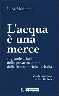 L' acqua è una merce. Perché è giusto e possibile arginare la privatizzazione - Luca Martinelli - copertina