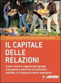 Il capitale delle relazioni. Come creare e organizzare gruppi d'acquisto e altre reti di economia solidale, in cinquanta storie esemplari - copertina