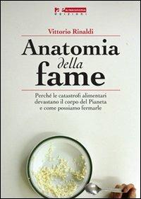 Anatomia della fame. Perché le catastrofi alimentari devastano il corpo del pianeta e come possiamo fermarle - Vittorio Rinaldi - copertina