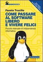 Come passare al software libero e vivere felici. Piccolo manuale di indipendenza informatica