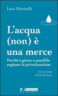 L' acqua (non) è una merce. Perché è giusto e possibile arginare la privatizzazione - Luca Martinelli - copertina