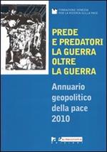 Prede e predatori. La guerra oltre la guerra. Annuario geopolitico della pace 2010