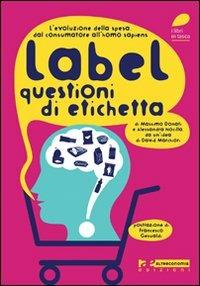 Label. Questioni di etichetta. L'evoluzione della spesa. Dal consumatore all'homo sapiens - Massimo Donati,Alessandra Nocilla - copertina